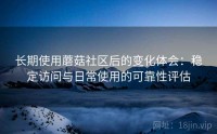 长期使用蘑菇社区后的变化体会：稳定访问与日常使用的可靠性评估