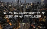 第一次用蘑菇网站时的真实感受：内容更新频率与实际可用性的观察