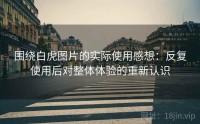 围绕白虎图片的实际使用感想：反复使用后对整体体验的重新认识