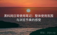 黑料网日常使用笔记：整体使用氛围与浏览节奏的感受