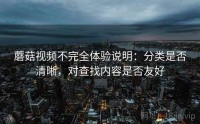 蘑菇视频不完全体验说明：分类是否清晰，对查找内容是否友好