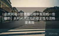 白虎网站一区使用过程中发现的一些细节：长时间浏览后的稳定性与流畅度表现