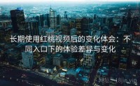 长期使用红桃视频后的变化体会：不同入口下的体验差异与变化