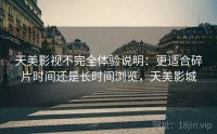 天美影视不完全体验说明：更适合碎片时间还是长时间浏览，天美影城