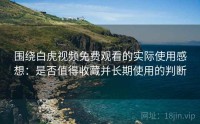 围绕白虎视频免费观看的实际使用感想：是否值得收藏并长期使用的判断