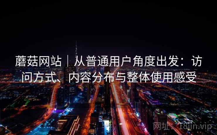 蘑菇网站｜从普通用户角度出发：访问方式、内容分布与整体使用感受