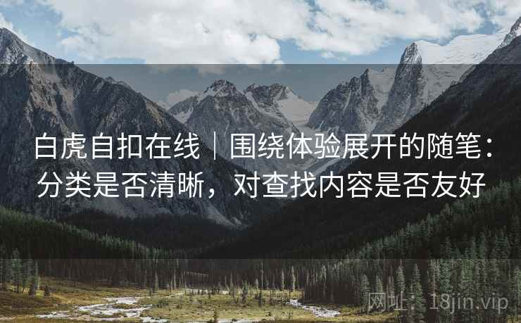 白虎自扣在线｜围绕体验展开的随笔：分类是否清晰，对查找内容是否友好